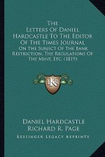 The Letters Of Daniel Hardcastle To The Editor Of The Times Journal: On The Subject Of The Bank Restriction, The Regulations Of The Mint, Etc. (1819)