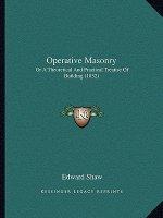 Operative Masonry: Or A Theoretical And Practical Treatise Of Building (1832)
