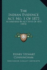 The Indian Evidence Act, No. 1 Of 1872: As Amended By Act XVIII Of 1872 (1872)
