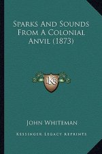 Sparks And Sounds From A Colonial Anvil (1873)