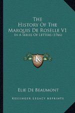 The History Of The Marquis De Roselle V1: In A Series Of Letters (1766)