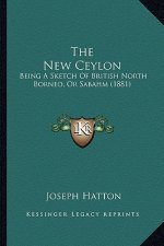 The New Ceylon: Being A Sketch Of British North Borneo, Or Sabahm (1881)