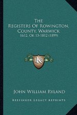 The Registers Of Rowington, County, Warwick: 1612, Or 13-1812 (1899)