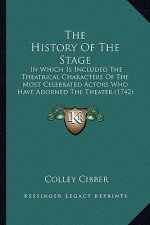 The History Of The Stage: In Which Is Included The Theatrical Characters Of The Most Celebrated Actors Who Have Adorned The Theater (1742)