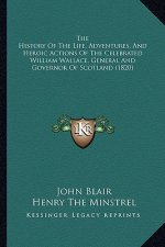 The History of the Life, Adventures, and Heroic Actions of the Celebrated William Wallace, General and Governor of Scotland (1820)