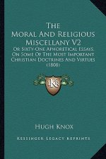 The Moral And Religious Miscellany V2: Or Sixty-One Aphoretical Essays, On Some Of The Most Important Christian Doctrines And Virtues (1808)