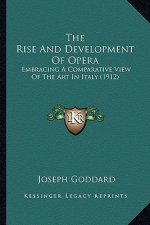 The Rise And Development Of Opera: Embracing A Comparative View Of The Art In Italy (1912)