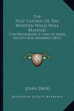 The Post Captain Or The Wooden Walls Well Manned: Comprehending A View Of Naval Society And Manners (1815)
