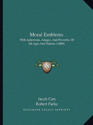 Moral Emblems: With Aphorisms, Adages, And Proverbs, Of All Ages And Nations (1860)