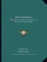 Moral Emblems: With Aphorisms, Adages, And Proverbs, Of All Ages And Nations (1860)