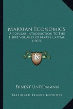 Marxian Economics: A Popular Introduction To The Three Volumes Of Marx's Capital (1907)