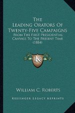 The Leading Orators Of Twenty-Five Campaigns: From The First Presidential Canvass To The Present Time (1884)