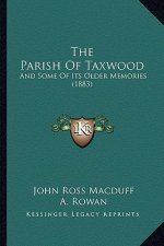 The Parish Of Taxwood: And Some Of Its Older Memories (1883)