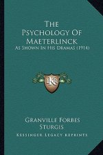 The Psychology Of Maeterlinck: As Shown In His Dramas (1914)