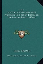 The History Of The Rise And Progress Of Poetry, Through Its Several Species (1764)