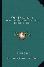 On Taxation: How It Is Raised And How It Is Expended (1860)