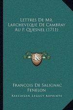 Lettres De Mr. Larcheveque De Cambray Au P. Quesnel (1711)