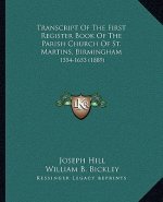 Transcript Of The First Register Book Of The Parish Church Of St. Martins, Birmingham: 1554-1653 (1889)