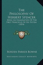 The Philosophy Of Herbert Spencer: Being An Examination Of The First Principles Of His System (1874)