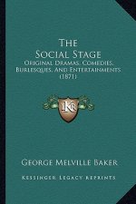 The Social Stage: Original Dramas, Comedies, Burlesques, And Entertainments (1871)