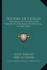 History Of Ceylon: Presented By Captain John Ribeyro To The King Of Portugal, In 1685 (1847)
