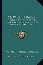 St. Paul In Rome: Lectures Delivered In The Legation Of The United States Of America, In Rome (1865)