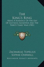 The King's Ring: Being A Romance Of The Day Of Gustavus Adolphus And The Thirty Years' War (1901)