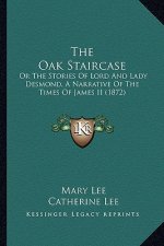 The Oak Staircase: Or the Stories of Lord and Lady Desmond, a Narrative of the Times of James II (1872)