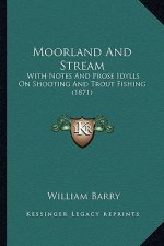Moorland And Stream: With Notes And Prose Idylls On Shooting And Trout Fishing (1871)
