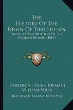 The History Of The Reign Of Tipu Sultan: Being A Continuation Of The Neshani Hyduri (1864)