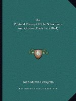 The Political Theory Of The Schoolmen And Grotius, Parts 1-3 (1894)