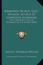 Memoires De Aug. Guil. Iffland, Auteur Et Comedien Allemand: Avec Une Notice Sur Les Ouvrages De Cet Acteur (1823)