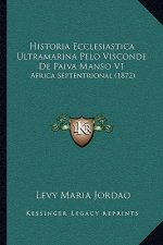 Historia Ecclesiastica Ultramarina Pelo Visconde De Paiva Manso V1: Africa Septentrional (1872)
