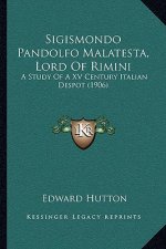 Sigismondo Pandolfo Malatesta, Lord Of Rimini: A Study Of A XV Century Italian Despot (1906)