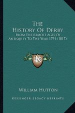 The History Of Derby: From The Remote Ages Of Antiquity To The Year 1791 (1817)