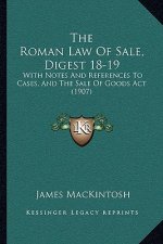 The Roman Law Of Sale, Digest 18-19: With Notes And References To Cases, And The Sale Of Goods Act (1907)