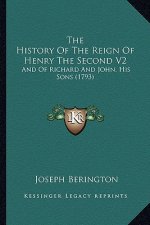 The History Of The Reign Of Henry The Second V2: And Of Richard And John, His Sons (1793)