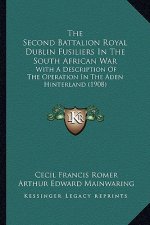 The Second Battalion Royal Dublin Fusiliers In The South African War: With A Description Of The Operation In The Aden Hinterland (1908)