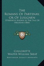 The Romans Of Partenay, Or Of Lusignen: Otherwise Known As The Tale Of Melusine (1866)