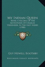 My Indian Queen: Being A Record Of The Adventures Of Charles Verrinder, In The East Indies (1900)