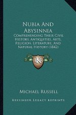 Nubia And Abysinnia: Comprehending Their Civil History, Antiquities, Arts, Religion, Literature, And Natural History (1842)