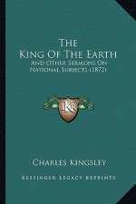 The King Of The Earth: And Other Sermons On National Subjects (1872)