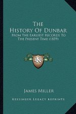 The History Of Dunbar: From The Earliest Records To The Present Time (1859)