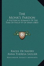 The Monk's Pardon: A Historical Romance Of The Time Of Philip IV Of Spain (1883)