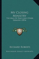 My Closing Ministry: The Man Of Peace And Other Sermons (1894)