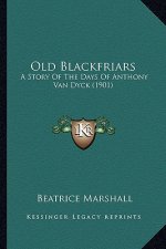 Old Blackfriars: A Story Of The Days Of Anthony Van Dyck (1901)