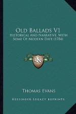 Old Ballads V1: Historical And Narrative, With Some Of Modern Date (1784)