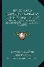 Sir Edward Seaward's Narrative Of His Shipwreck V3: And Consequent Discovery Of Certain Islands In The Caribbean Sea (1831)