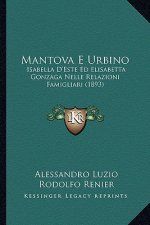 Mantova E Urbino: Isabella D'Este Ed Elisabetta Gonzaga Nelle Relazioni Famigliari (1893)