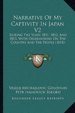 Narrative of My Captivity in Japan V2: During the Years 1811, 1812, and 1813, with Observations on the Country and the People (1818)